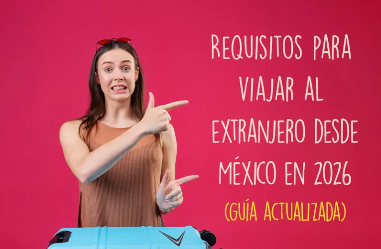 Requisitos para viajar al extranjero desde México en 2026