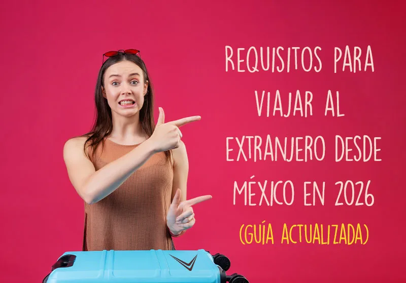 requisitos para viajar al extranjero desde México en 2026 de forma clara, actualizada y sin complicaciones.