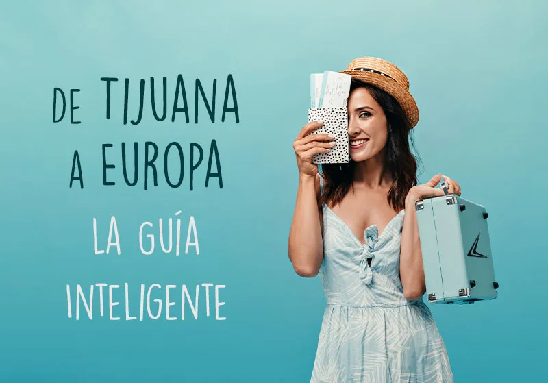De Tijuana a Europa: La Guía Inteligente para conectar vía San Diego, Los Ángeles o Ciudad de México