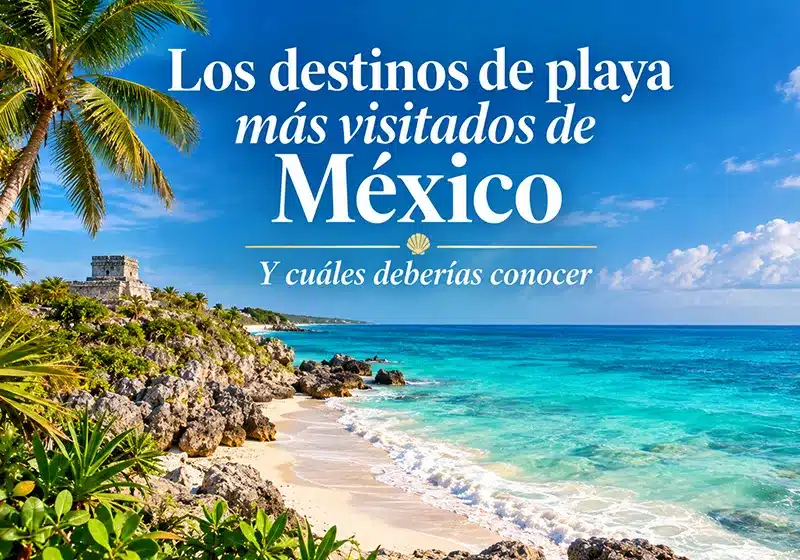 Cancún, Riviera Maya, Los Cabos y Puerto Vallarta lideran, pero Bacalar, Holbox, Mahahual y Loreto merecen estar en tu lista.